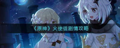 ​原神火使徒剧情讲了什么