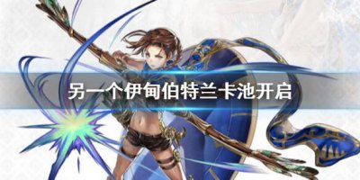 ​另一个伊甸伯特兰卡池开启时间说明介绍