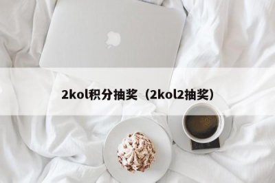 ​2kol积分抽奖（2kol2抽奖）